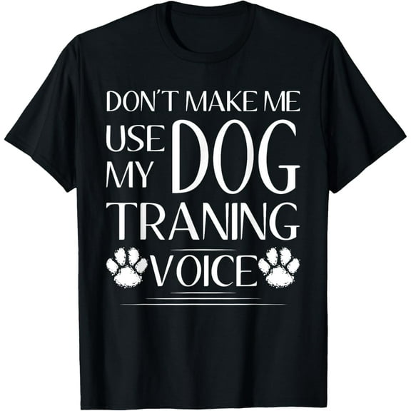 Funny Don't Make Me Use My Dog Training Voice Dog Trainer T-ShirtMen and women, Black T-shirt, size: Extra large