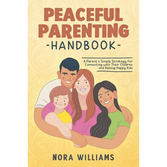 Peaceful Parenting Handbook : A Parent's Simple Strategy for Connecting with Their Children and Raising Happy Kids (Paperback)