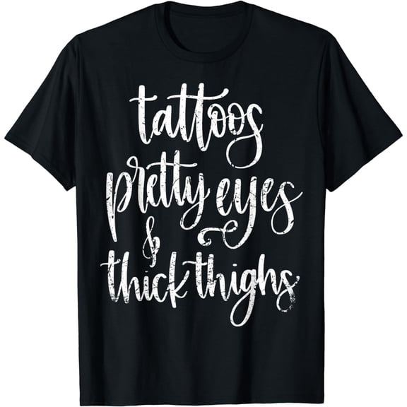 Tattoos Pretty Eyes Thick Thighs T-Shirt