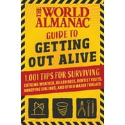 The World Almanac Guide to Getting Out Alive : 1,001 Tips for Surviving Extreme Weather, Killer Bees, Dentist Visits, Annoying Siblings, and Other Major Threats (Paperback)