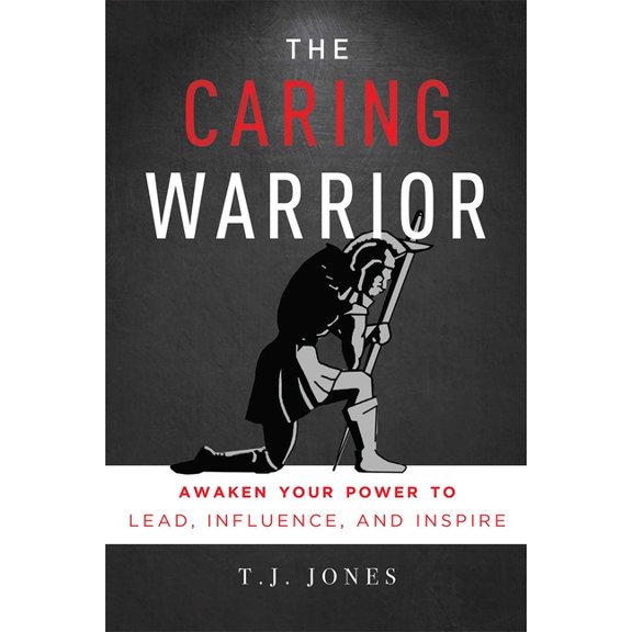 The Caring Warrior: Awaken Your Power to Lead, Influence, and Inspire