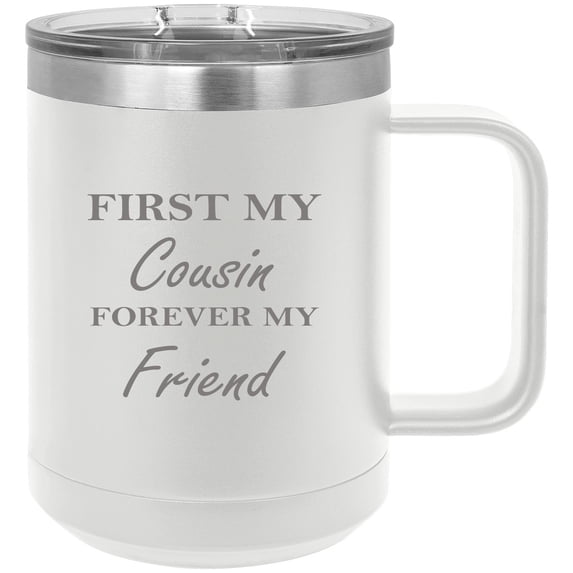 First My Cousin Forever My Friend Stainless Steel Vacuum Insulated 15 Oz Engraved Travel Coffee Mug with Slider Lid, White