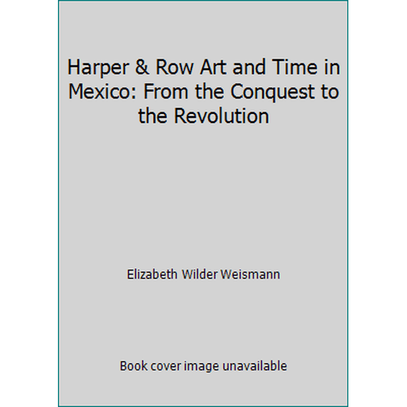 Pre-Owned Harper & Row Art and Time in Mexico: From the Conquest to the Revolution (Hardcover) 006438506X 9780064385060