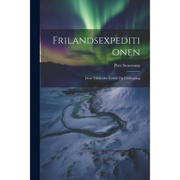 Frilandsexpeditionen: Dens Tilblivelse Forløb Og Undergang (Paperback)