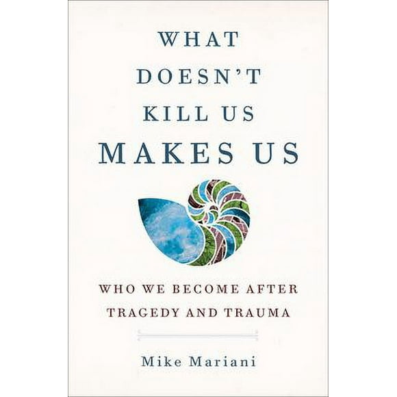 What Doesn't Kill Us Makes Us : Who We Become after Tragedy and Trauma 9780593236949 Used / Pre-owned
