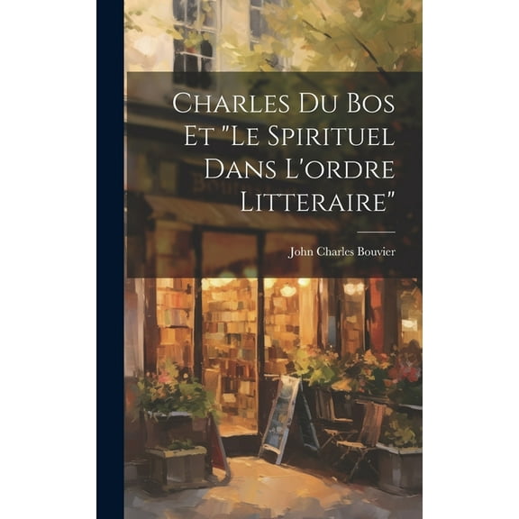 Charles Du Bos Et "le Spirituel Dans L'ordre Litteraire" (Hardcover)