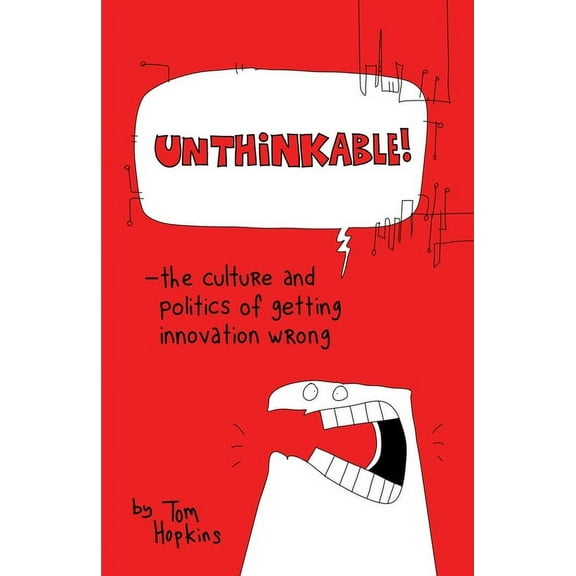 Unthinkable: The Culture and Politics of Getting Innovation Wrong (Paperback)
