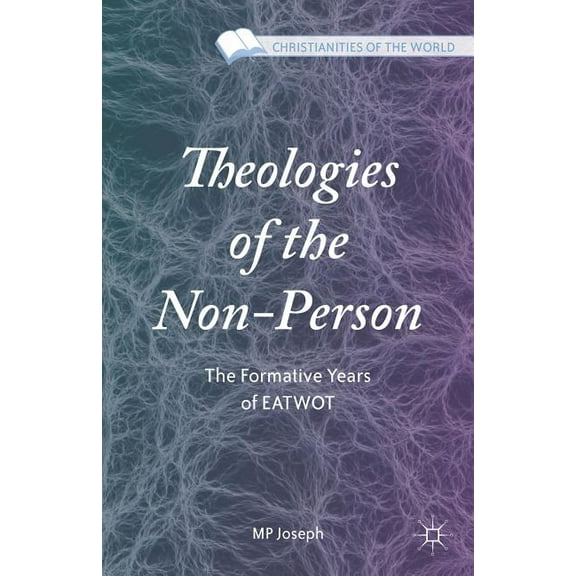 Christianities of the World Theologies of the Non-Person: The Formative Years of Eatwot, (Hardcover)