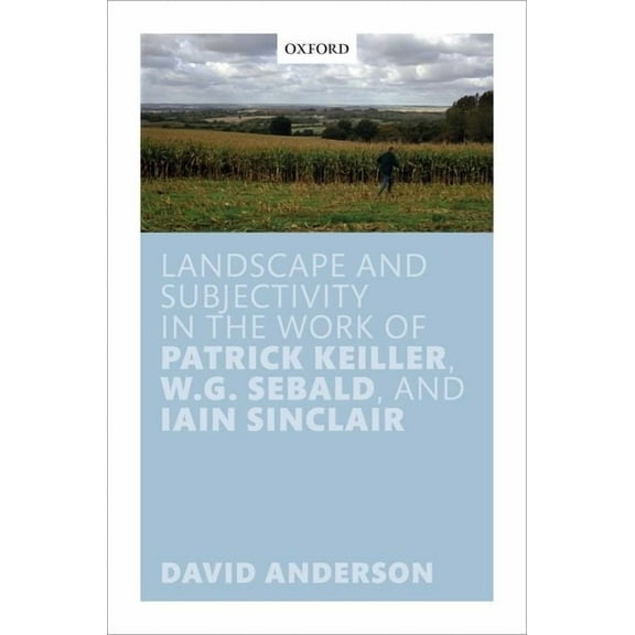 Landscape and Subjectivity in the Work of Patrick Keiller, W.G. Sebald, and Iain Sinclair, (Hardcover)
