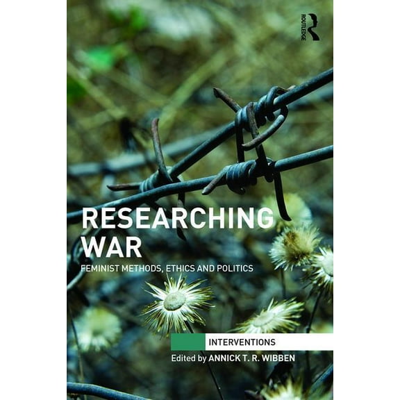 Interventions Researching War: Feminist Methods, Ethics and Politics, (Paperback)