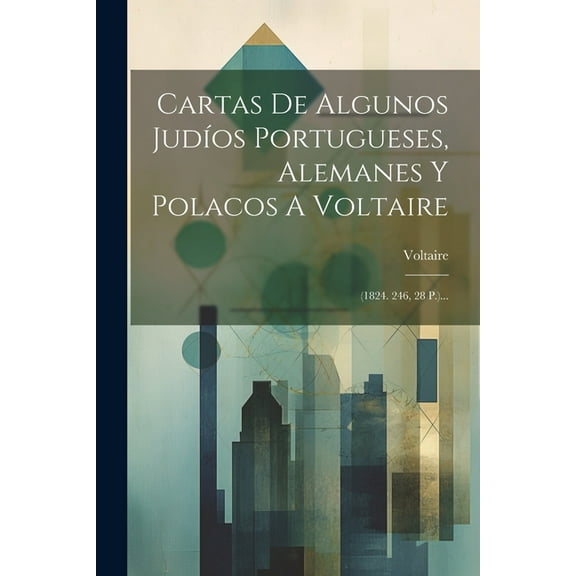 Cartas De Algunos Judíos Portugueses, Alemanes Y Polacos A Voltaire : (1824. 246, 28 P.)... (Paperback)