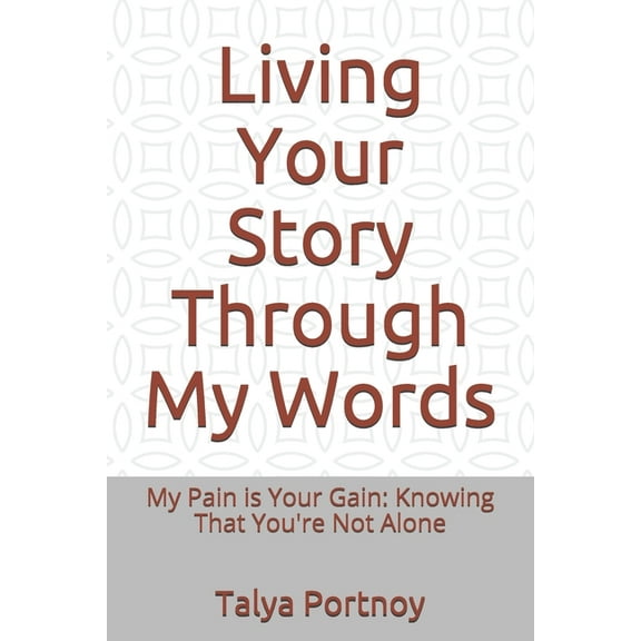 Living Your Story Through My Words: My Pain is Your Gain: Knowing That You're Not Alone, (Paperback)