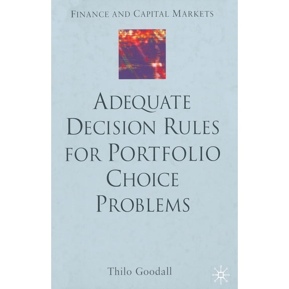 Finance and Capital Markets Adequate Decision Rules for Portfolio Choice Problems, (Paperback)