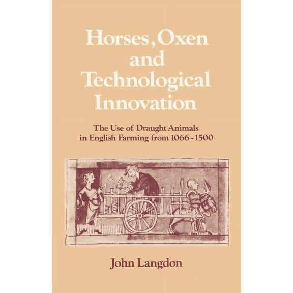 Past and Present Publications Horses, Oxen and Technological Innovation: The Use of Draught Animals in English Farming from 1066 1500, (Paperback)