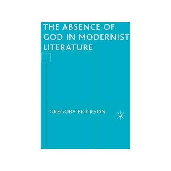 The Absence of God in Modernist Literature, (Paperback)
