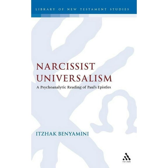 Library of New Testament Studies Narcissist Universalism: A Psychoanalytic Reading of Paul's Epistles, Book 453, (Hardcover)