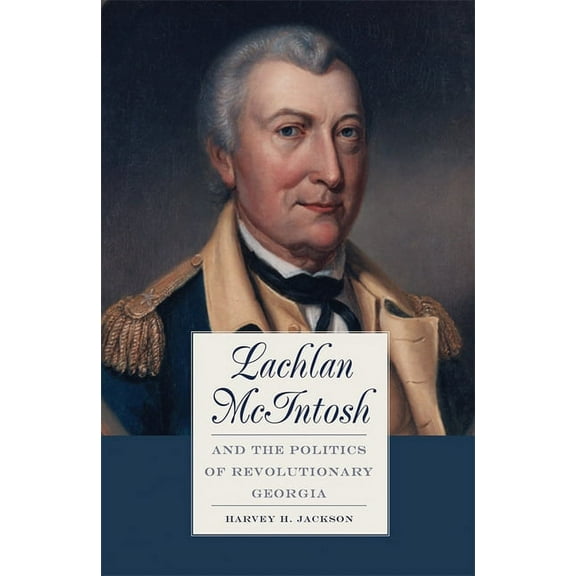 Lachlan McIntosh and the Politics of Revolutionary Georgia, (Paperback)