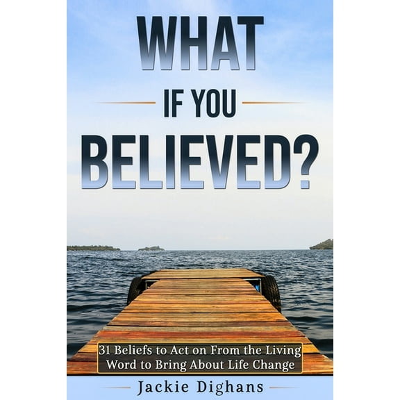 What if you Believed?: 31 Beliefs to Act on From the Living Word to Bring About Life Change, (Paperback)