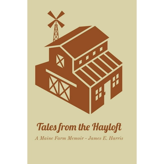 Tales from the Hayloft: A Maine Farm Memoir, (Paperback)
