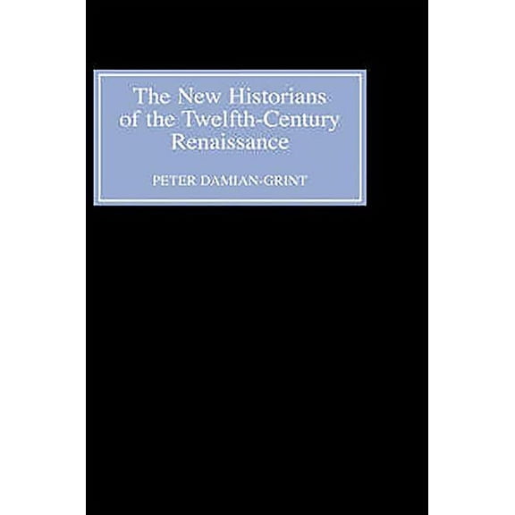 The New Historians of the Twelfth-Century Renaissance: Authorising History in the Vernacular Revolution, (Hardcover)