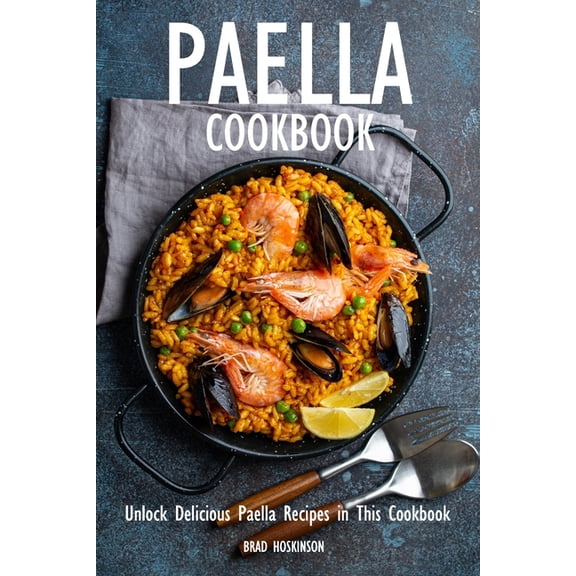 Paella Cookbook: Unlock Delicious Paella Recipes in This Cookbook, (Paperback)