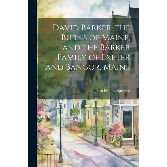 David Barker, the Burns of Maine, and the Barker Family of Exeter and Bangor, Maine (Paperback)