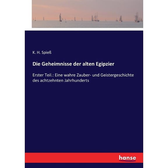 Die Geheimnisse der alten Egipzier: Erster Teil.: Eine wahre Zauber- und Geistergeschichte des achtzehnten Jahrhunderts, (Paperback)