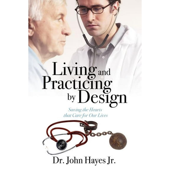 Living and Practicing by Design: Saving the Hearts That Care for Our Lives, (Paperback)