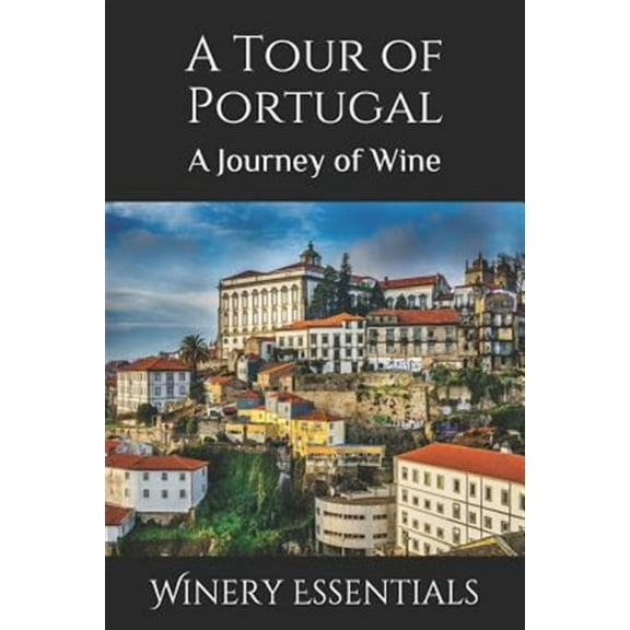 A Tour of Portugal: A Journey of Wine (Paperback) by Winery Essentials