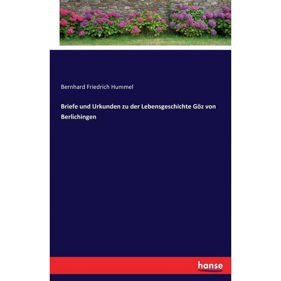 Briefe und Urkunden zu der Lebensgeschichte Göz von Berlichingen, (Paperback)