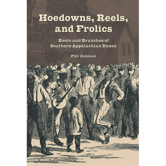 Music in American Life Hoedowns, Reels, and Frolics: Roots and Branches of Southern Appalachian Dance, (Paperback)
