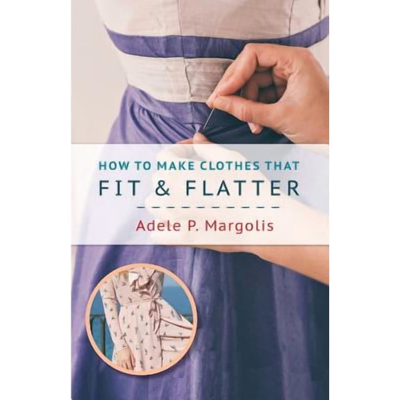 How to Make Clothes That Fit and Flatter: Step-by-Step Instructions for Women (Paperback)