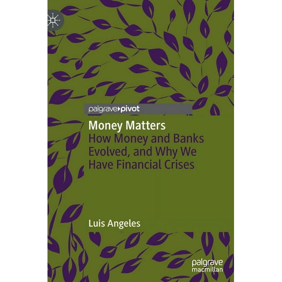Money Matters: How Money and Banks Evolved, and Why We Have Financial Crises, (Hardcover)