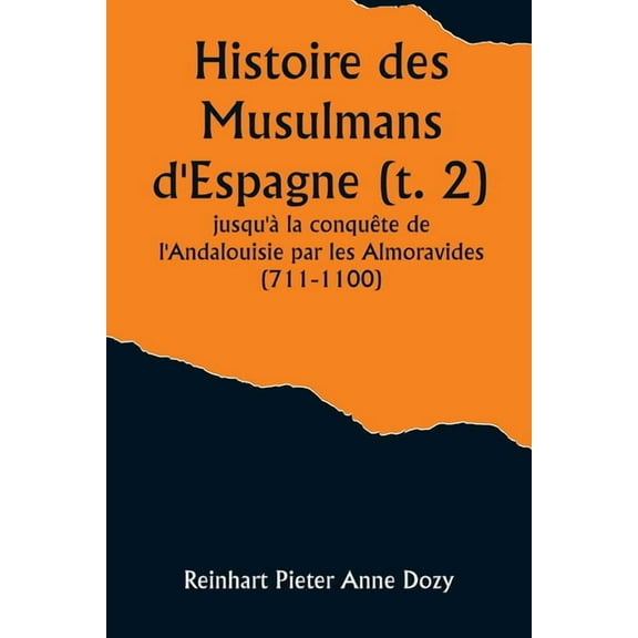 Histoire des Musulmans d'Espagne (t. 2); jusqu'Ã  la conquÃªte de l'Andalouisie par les Almoravides (711-11, (Paperback)