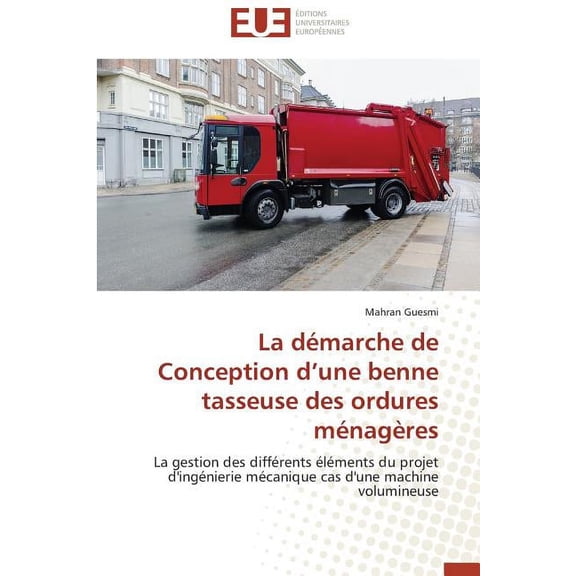 Omn.Univ.Europ.: La Démarche de Conception D Une Benne Tasseuse Des Ordures Ménagères (Paperback)