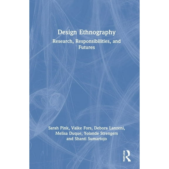 Design Ethnography: Research, Responsibilities, and Futures, (Hardcover)