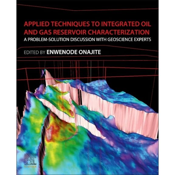 Applied Techniques to Integrated Oil and Gas Reservoir Characterization: A Problem-Solution Discussion with Geoscience E, (Paperback)