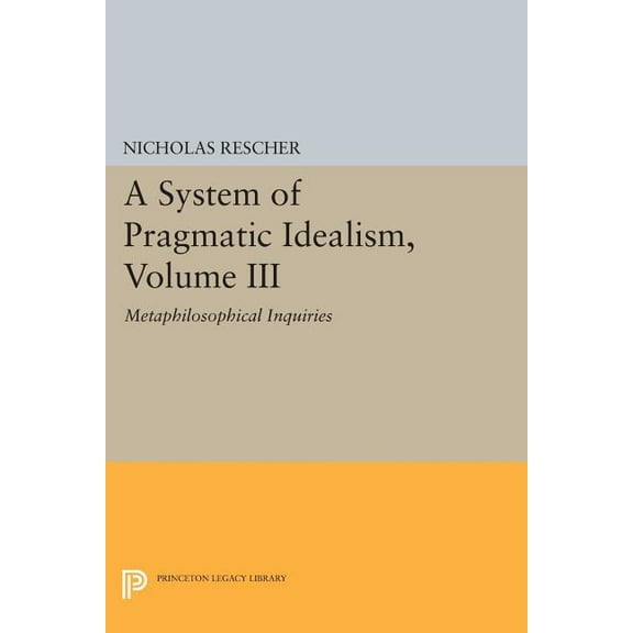 Princeton Legacy Library A System of Pragmatic Idealism, Volume III: Metaphilosophical Inquiries, Book 278, (Paperback)