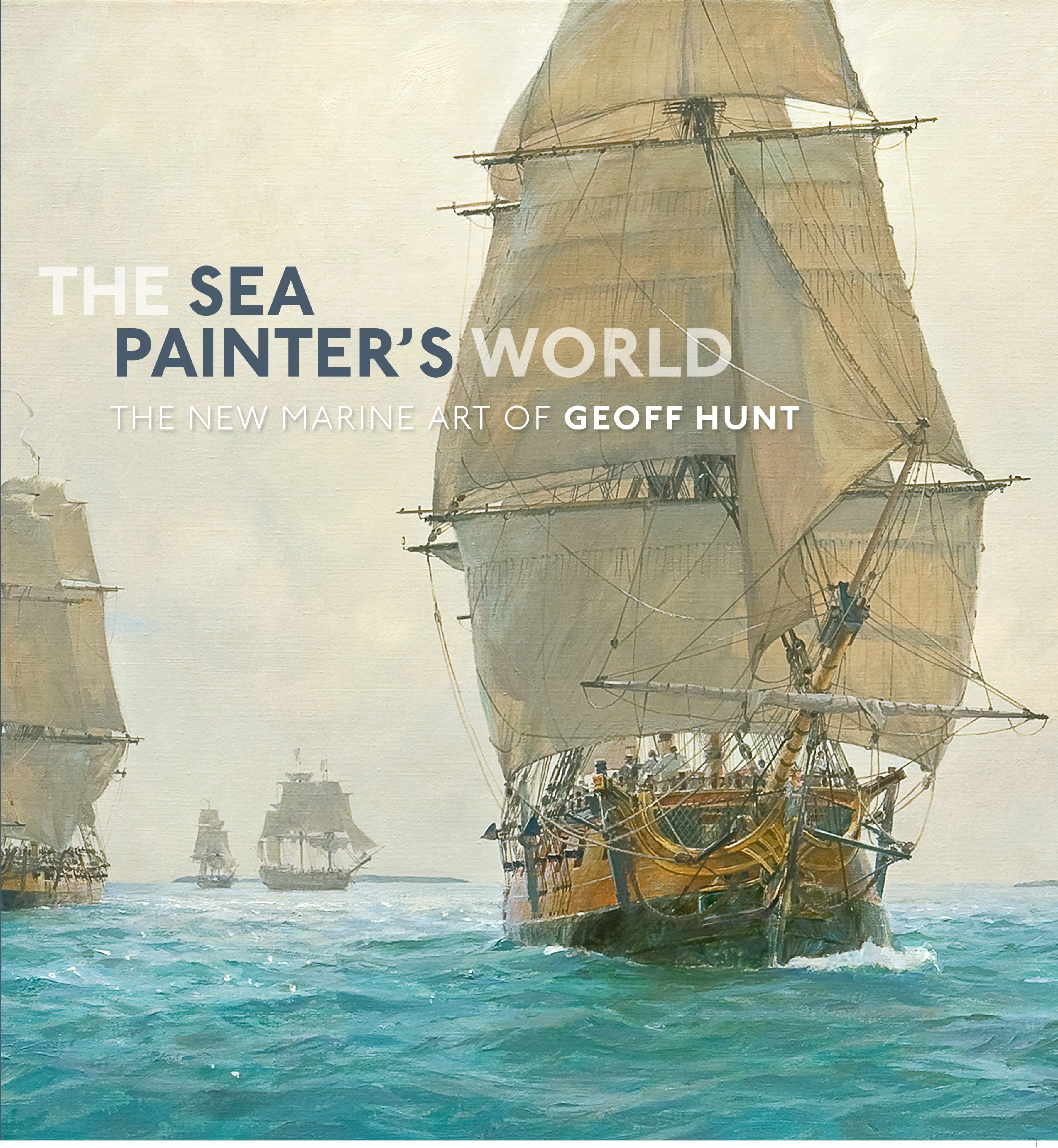 The Sea Painter's World The New Marine Art of Geoff Hunt, 20032010