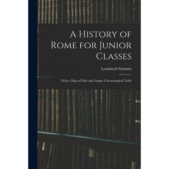 A History of Rome for Junior Classes : With a Map of Italy and Ample Chronological Table (Paperback)