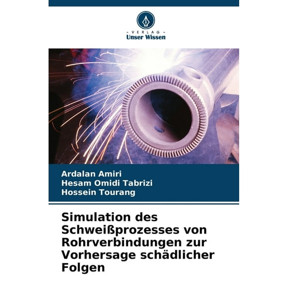 Simulation des SchweiÃprozesses von Rohrverbindungen zur Vorhersage schÃ¤dlicher Folgen, (Paperback)