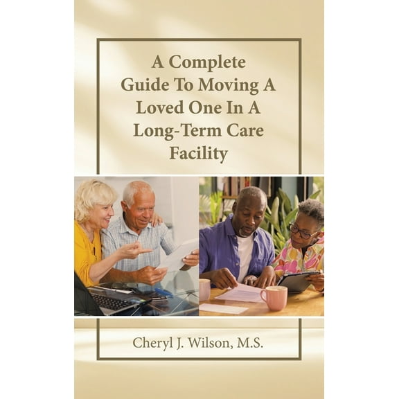 A Complete Guide To Moving A Loved One In A Long-Term Care Facility (Hardcover)