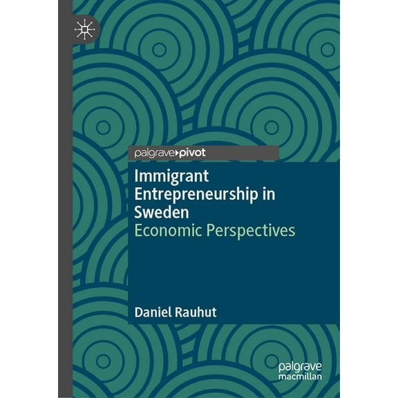 Immigrant Entrepreneurship in Sweden: Economic Perspectives, (Hardcover)