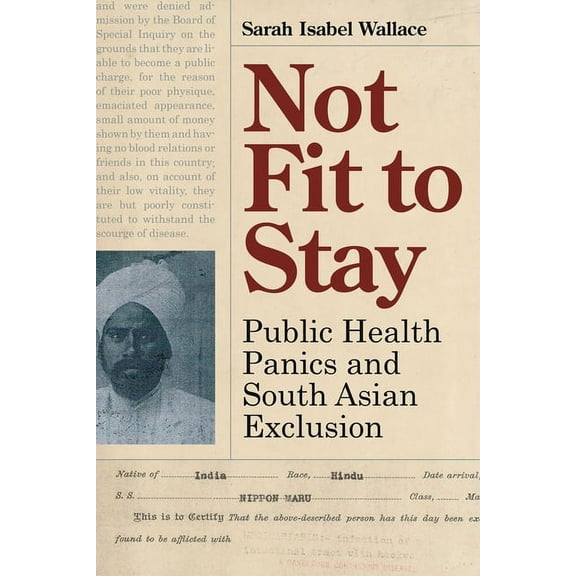 Not Fit to Stay : Public Health Panics and South Asian Exclusion (Paperback)