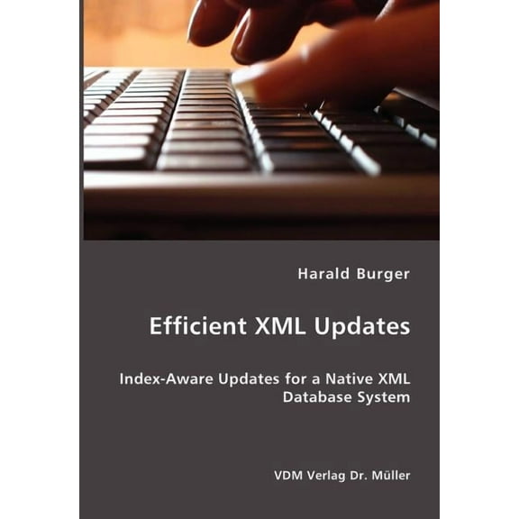 Efficient XML Updates- Index-Aware Updates for a Native XML Database System (Paperback)