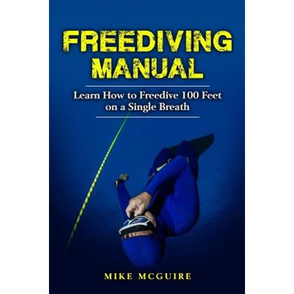 Pre-Owned Freediving Manual : Learn How to Freedive 100 Feet on a Single Breath