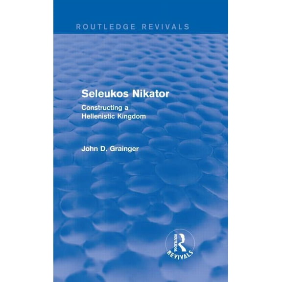 Routledge Revivals Seleukos Nikator (Routledge Revivals): Constructing a Hellenistic Kingdom, (Hardcover)