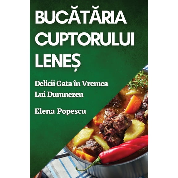 Bucătăria Cuptorului Leneș: Delicii Gata în Vremea Lui Dumnezeu, (Paperback)