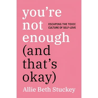 You're Not Enough (and That's Okay): Escaping the Toxic Culture of Self-Love, (Hardcover)