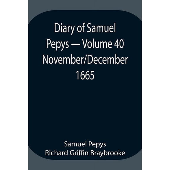Diary Of Samuel Pepys - Volume 40: November/December 1665, (Paperback)